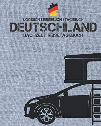 DEUTSCHLAND Dachzelt Reisetagebuch | Logbuch | Reisebuch | Tagebuch: Platz für bis zu 50 Urlaubstage | für den Camping-Urlaub in Deutschland | ca. 166 Seiten