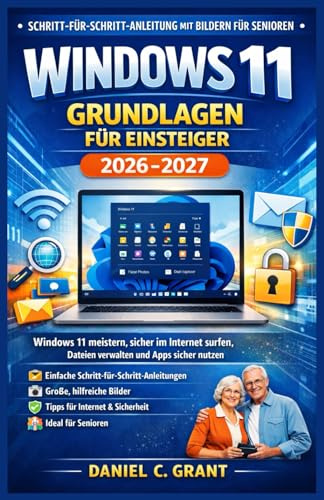 Windows 11 Grundlagen für Einsteiger 2026-2027: Schritt-für-Schritt-Anleitung mit Bildern für Senioren: Windows 11 meistern, sicher im Internet ... und Apps sicher nutzen (WINDOW 11, Band 3)