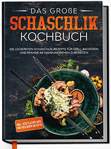 Edition Dreiblatt Kochbücher Schaschlik Grillbuch: Das Kochbuch mit den leckersten Rezepten für mehr Abwechslung auf dem Grill