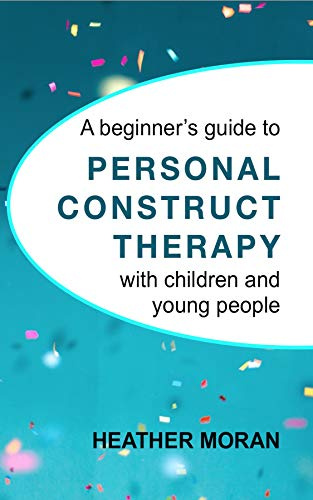 A beginner's guide to Personal Construct Therapy with children and young people