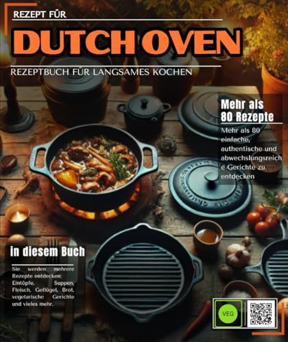 Rezept für Dutch Oven: Mehr als 80 einfache, authentische und abwechslungsreiche Gerichte zu entdecken: Eintöpfe, Suppen, Fleisch, Geflügel, Brot, vegetarische Gerichte und vieles mehr.
