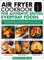 The Air Fryer Cookbook For Authentic British Everyday Foods: Inspiring, Healthy, UK Recipes With An Air Fried Twist Using Metric Measurements In Colour Pictures
