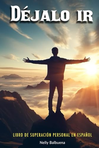 Déjalo Ir: Libro de superación personal en español: Guía de autoayuda para desarrollar inteligencia emocional y descubrir el poder del pensamiento positivo en adultos