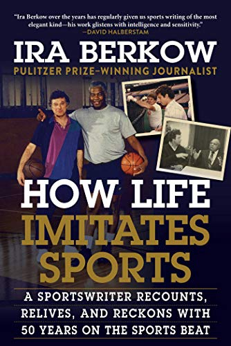 How Life Imitates Sports: A Sportswriter Recounts, Relives, and Reckons with 50 Years on the Sports Beat (English Edition)