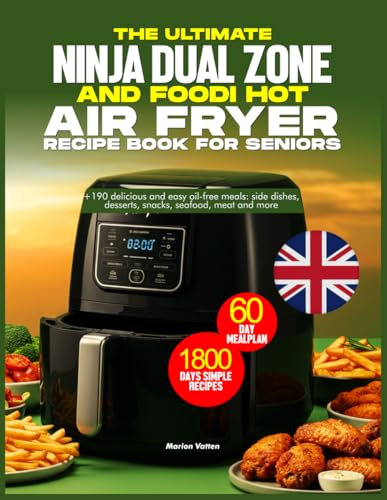 THE ULTIMATE NINJA DUAL ZONE AND FOODI HOT AIR FRYER RECIPE BOOK FOR SENIORS: +190 delicious and easy oil-free diet: side dishes, desserts, snacks, seafood, meat, and more