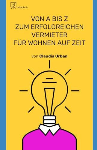 Wohnen auf Zeit: Wohnen auf Zeit professionell vermieten – Strategien, Tipps und Praxiserfahrung von urbanbnb