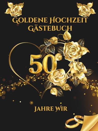 Goldene Hochzeit Gästebuch - 50 Jahre Wir: Erinnerungsalbum für persönliche Einträge, Widmungen, Fotos und unvergessliche Glückwünsche – ideal für ... 50-jährigen Jubiläum der Goldenen Hochzeit.