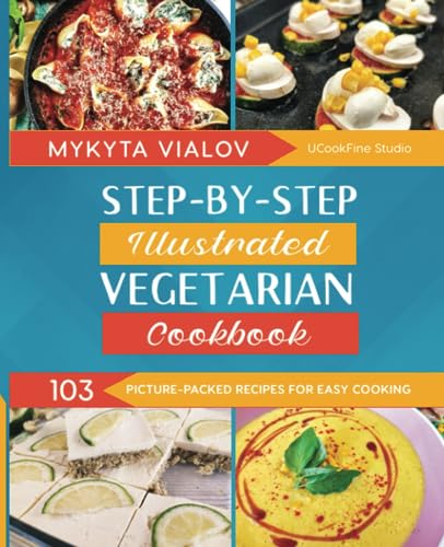 Step-by-step Illustrated Vegetarian Cookbook: 103 Picture-Packed Recipes for Easy Cooking (U Cook Fine)