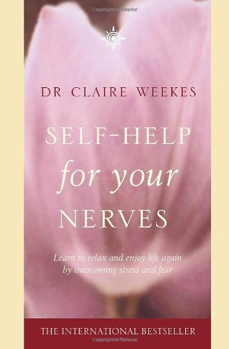 By Dr. Claire Weekes - Self Help for Your Nerves: Learn to relax and enjoy life again by overcoming stress and fear (3Rev Ed)
