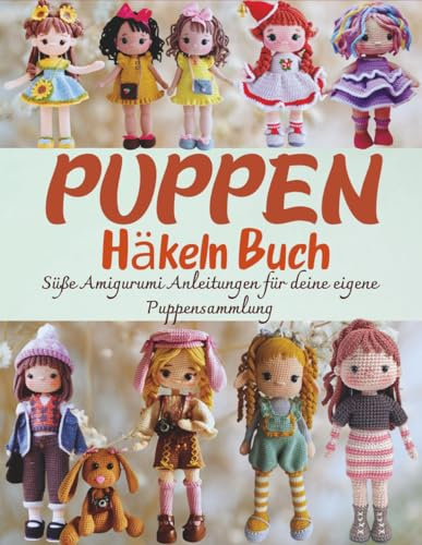 Puppen Häkeln Buch: Süße Amigurumi Anleitungen für deine eigene Puppensammlung