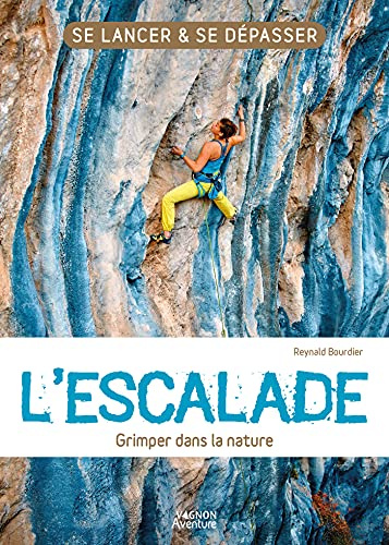 L'escalade - Grimper dans la nature: L’essentiel de la pratique de l’escalade ! (Se lancer & se dépasser) (French Edition)