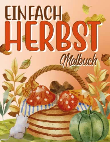 Einfach Herbst Malbuch: Lustige Und Einfache Malvorlagen Für Erwachsene Und Kinder Mit Bezaubernden, Vom Herbst Inspirierten Motiven: Zwerge, Tiere, ... Und Entspannung Zum Ausmalen Für Jugendliche