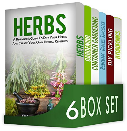 Herbs and Spices 6 in 1 Box Set : Herbs, Gardening, Container Gardening, Homemade Organic Sunscreen, DIY Pickling, Hydroponics