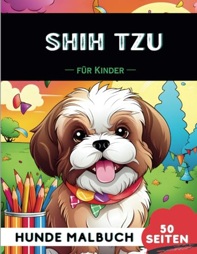 Shih Tzu Malbuch für Kinder: 50 Kreative, lustige und niedliche Hunde-Malvorlagen für Jungen und Mädchen, das perfekte Geschenk für Kinder (Lustige Hunderassen-Malbücher für Kinder)
