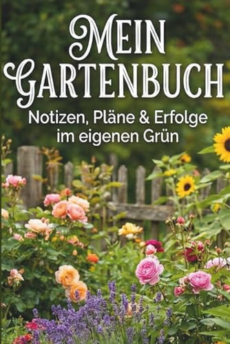 Mein Gartenbuch: Notizen, Pläne& Erfolge im eigenen Grün