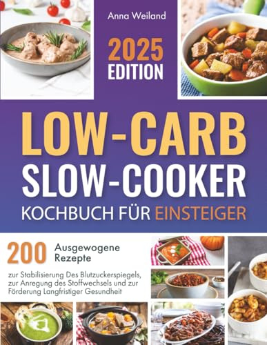 Low-Carb-Slow-Cooker – Kochbuch für Einsteiger: 200 Ausgewogene Rezepte zur Stabilisierung des Blutzuckerspiegels, zur Anregung des Stoffwechsels und zur Förderung Langfristiger Gesundheit