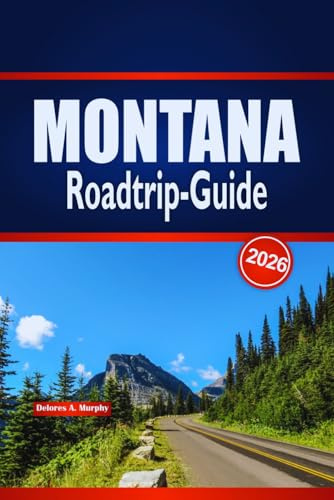 MONTANA Roadtrip-Guide 2026: Landschaftliche Reiserouten, Park-Highlights und praktische Planung für Big Sky Travel in den Vereinigten Staaten