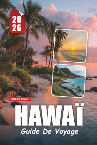 HAWAÏ GUIDE DE VOYAGE 2026: Explorez les îles du Pacifique avec de superbes plages, des trésors culturels, des aventures en plein air et des conseils pratiques essentiels
