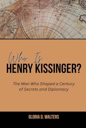 WHO IS HENRY KISSINGER?: The Man Who Shaped a Century of Secrets and Diplomacy (The Exclusive Stories of America’s Game-Changers: Icons Who Left Their Mark, Band 10)