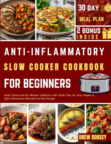 Anti-Inflammatory Slow Cooker Cookbook for Beginners: Quick Dump-and-Go Recipes Collection with Quick Prep for Busy People to Fight Inflammation Naturally and Feel Younger