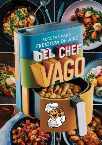 Recetas con Freidora de Aire del Chef Vago: Atajos y Recetas fáciles para gente con prisa: 5 (Recetas para vagos)