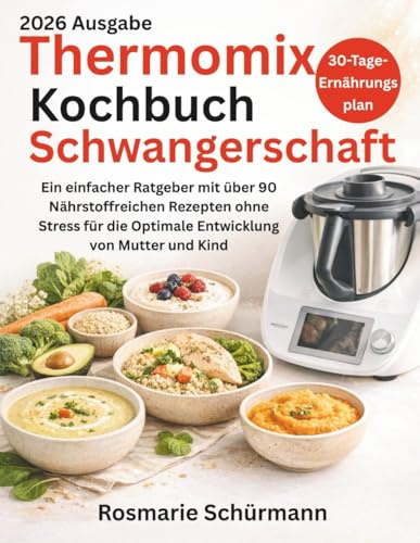 Thermomix Kochbuch Schwangerschaft: Ein einfacher Ratgeber mit über 90 Nährstoffreichen Rezepten ohne Stress für die Optimale Entwicklung von Mutter und Kind (Die Smart Kitchen Thermomix-Kollektion)