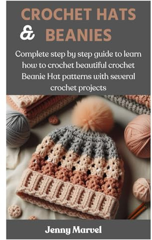 CROCHET HATS AND BEANIES: Complete step by step guide to learn how to crochet beautiful crochet Beanie Hat patterns with several crochet projects