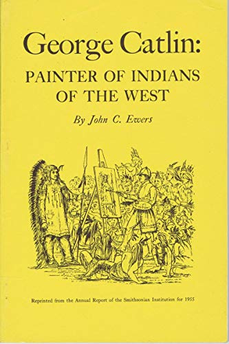George Catlin: Painter of Indians of the West