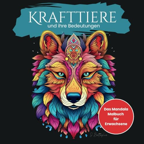 Krafttier Malbuch für Erwachsene: Tiermandalas mit Bedeutungstexten, Reflexionsseiten & Meditation für Achtsamkeit, Tierbotschaften und Antworten auf Lebensfragen