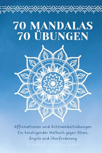 70 Mandalas, 70 Übungen - beruhigendes Malbuch mit Affirmationen und Achtsamkeitsübungen: Für Erwachsene zum Ausmalen gegen Stress und Überforderung