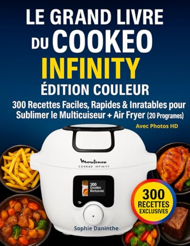 Le Grand Livre du Cookeo Infinity – Édition Couleur: 300 Recettes Faciles, Rapides & Inratables pour Sublimer le Multicuiseur + Air Fryer (20 Programmes) • Avec Photos HD