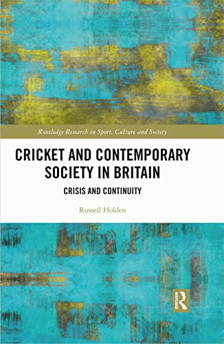 Cricket and Contemporary Society in Britain: Crisis and Continuity (Routledge Research in Sport, Culture and Society) (English Edition)
