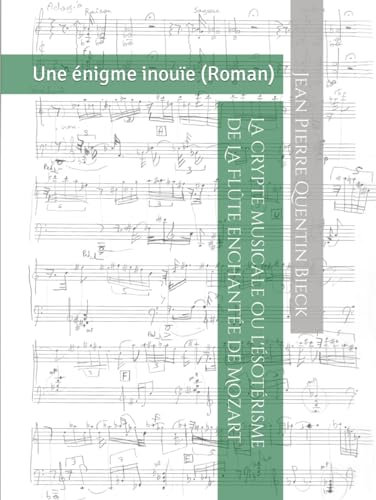 La crypte musicale ou l'ésotérisme de La Flûte enchantée de Mozart: Une énigme inouïe (Roman)