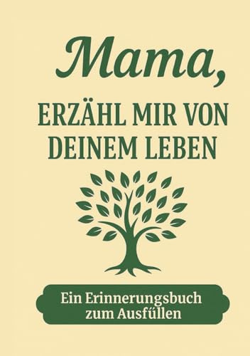 Mama, erzähl mir von deinem Leben - Ein Erinnerungsbuch, das Generationen verbindet: Das persönliche Erinnerungsalbum für Mütter – zum Ausfüllen, ... zum Geburtstag, Muttertag oder zu Weihnachten