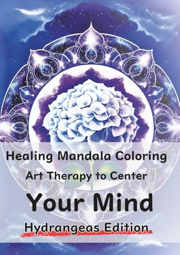 Healing Mandala Coloring Art Therapy to Center Your Mind Hydrangeas Edition: Layering colors to calm the mind— Mandala and angel-guided healing art ... spiritual moments for you. Total pages: 47