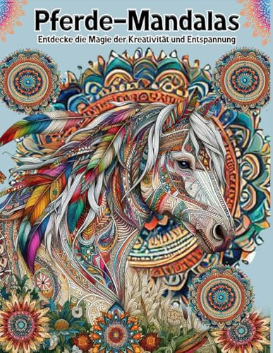 Pferde Mandala Malbuch - Entdecke die Magie der Kreativität und Entspannung - Anti-Stress Ausmalbuch für Erwachsene: Pferde-Mandalas zum Stressabbau – Kreatives Coloring Book für Ruhe und Achtsamkeit