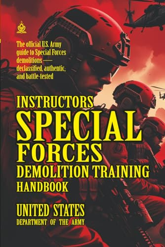 Instructor’s Special Forces Demolition Training Handbook: [Annotated] Advanced Military Demolitions Techniques from U.S. Special Forces Archives