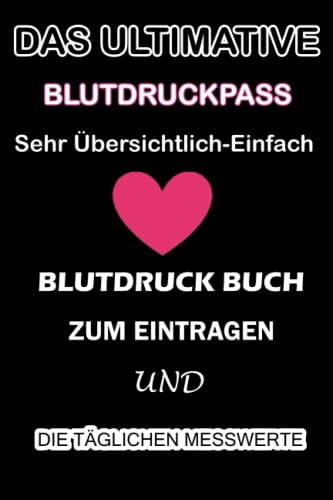 Das Ultimative Blutdruckpass | Sehr Übersichtlich-Einfach Blutdruck Buch zum Eintragen und die Täglichen Messwerte: Unkompliziert,Handlich,Sehr ... Einfachen Dokumentieren Wichtiger Daten