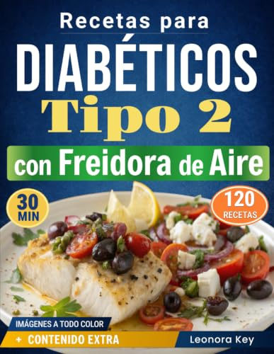 Recetas para Diabéticos Tipo 2 con Freidora de Aire: 120 platos fáciles y sabrosos, listos en menos de 30 minutos para controlar la glucosa