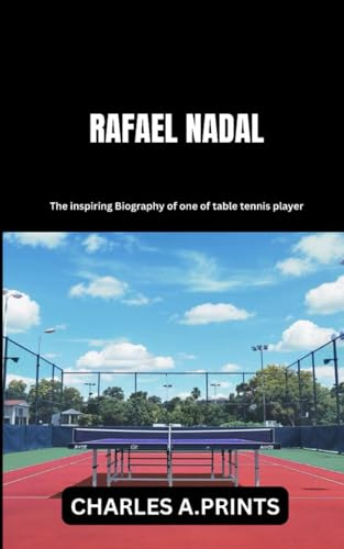 RAFAEL NADAL: The inspiring Biography of one of table tennis player