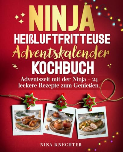 Ninja Heißluftfritteuse Adventskalender Kochbuch: Adventszeit mit der Ninja – 24 leckere Rezepte zum Genießen.