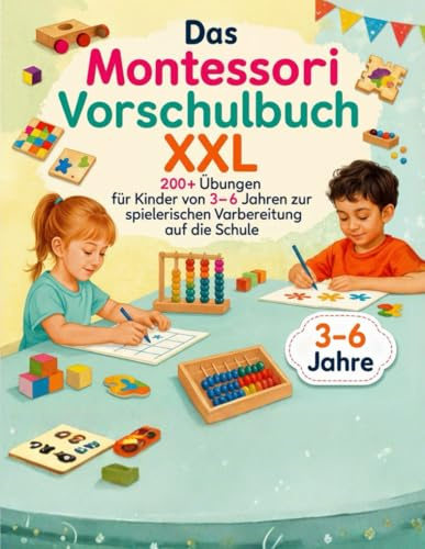 DAS MONTESSORI VORSCHULBUCH: Pädagogische Übungen, wie Buchstaben und Zahlen lernen, für Kinder ab 3-6 Jahre. Begeisternde Aktivitäten für Mädchen ... vom Kindergarten zum Schuleintritt.