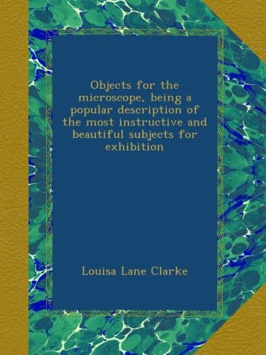 Objects for the microscope, being a popular description of the most instructive and beautiful subjects for exhibition