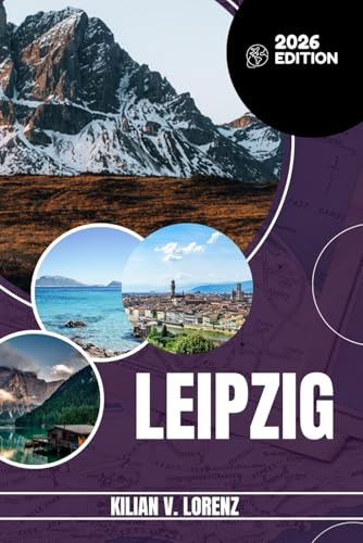 LEIPZIG REISEFÜHRER: Entdecken Sie Leipzigs Top-Spots, versteckte Schätze, Nachtleben, Outdoor-Abenteuer und Kultur mit praktischen Tipps und lokalen Einblicken