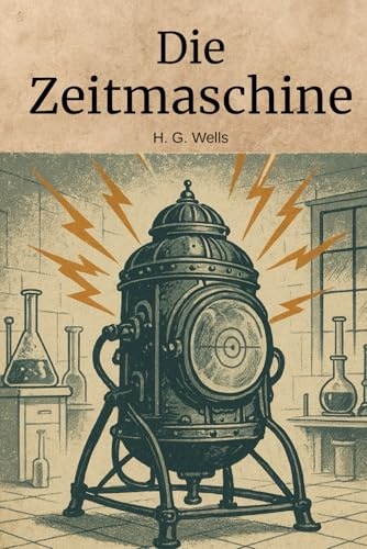Die Zeitmaschine (Deutsche Übersetzung): Klassischer Science-Fiction-Roman über Zeitreisen und Zukunftsvisionen