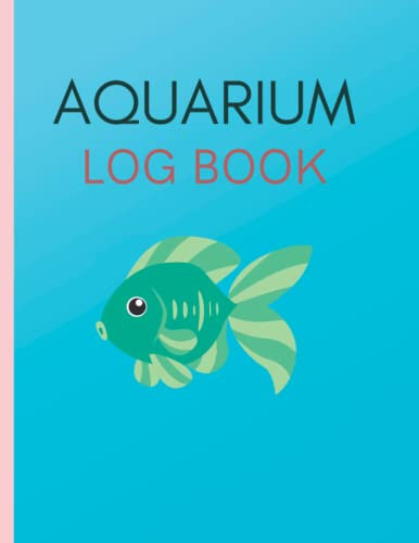 Aquarium Log Book: Personal Journal For Aquarist | Checklist For Fish Tank Care & Maintenance: Track And Record Details Of Fish | 8.5 x 11 inches | 120 Pages