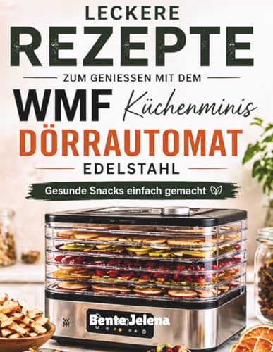 Leckere Rezepte Zum Geniessen Mit Dem WMF Küchenminis Dörrautomat Edelstahl: Gesunde Snacks einfach gemacht