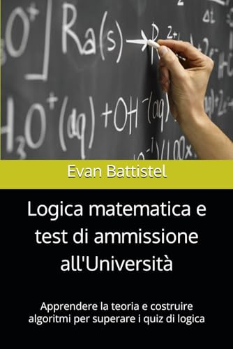 Logica matematica e test di ammissione all'Università: Apprendere la teoria e costruire algoritmi per superare i quiz di logica