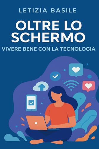 OLTRE LO SCHERMO: VIVERE BENE CON LA TECNOLOGIA