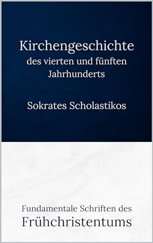 Kirchengeschichte des vierten und fünften Jahrhunderts: Fundamentale Schriften des Frühchristentums